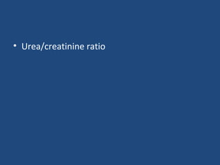 • Urea/creatinine ratio
 