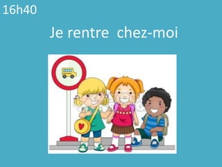 16h40  Je rentrechez-moi