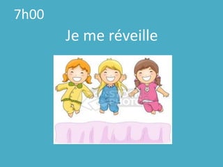 7h00Je me réveille