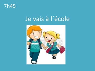 7h45Je vais à l´école