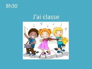 8h30J’ai classe