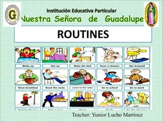 Teacher: Yunior Lucho Martinez
ROUTINES
 