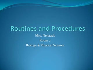Mrs. Neistadt
         Room 7
Biology & Physical Science
 