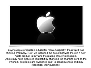 Buying Apple products is a habit for many. Originally, the reward was
thinking creatively. Now, we just need the cue of kn...