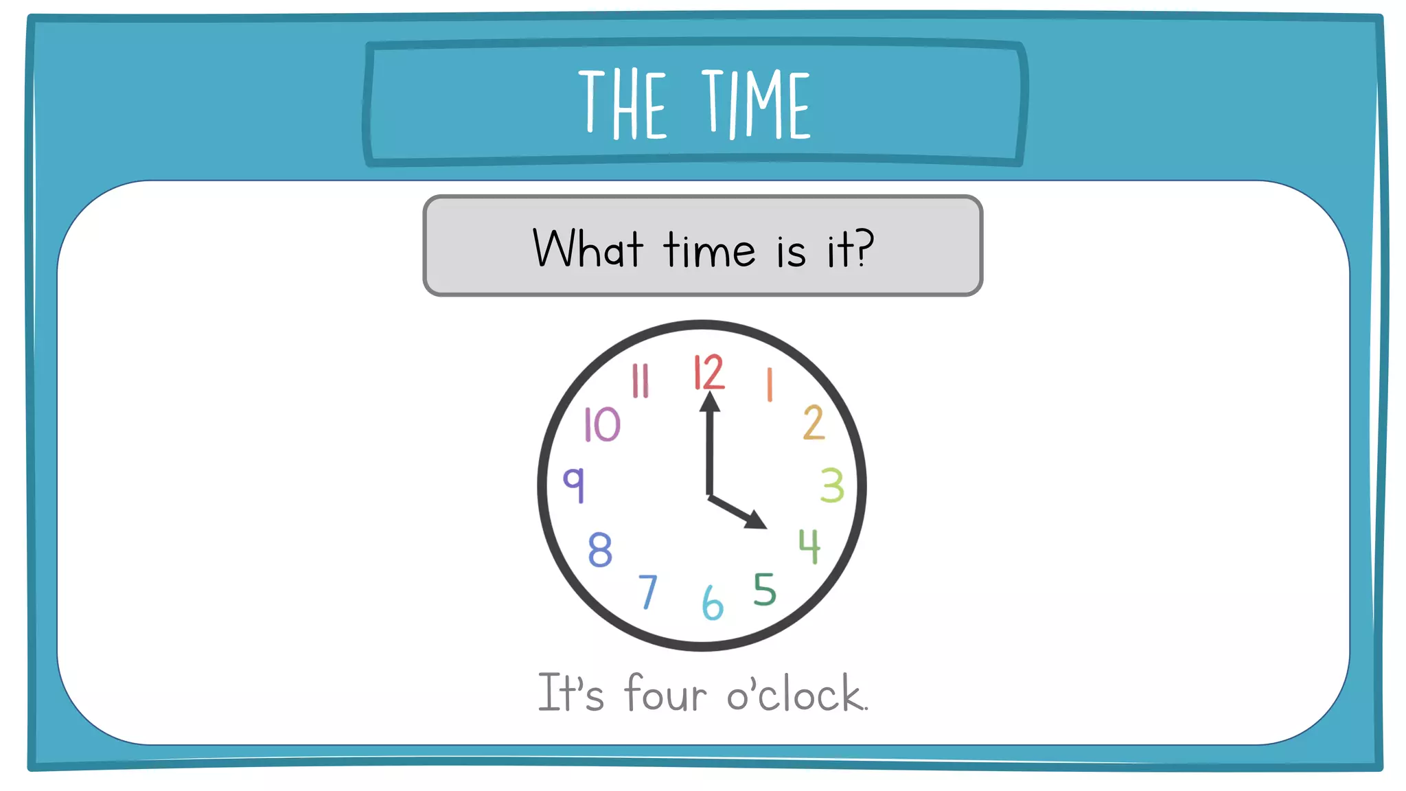 What time is it?
It’s four o’clock.
 