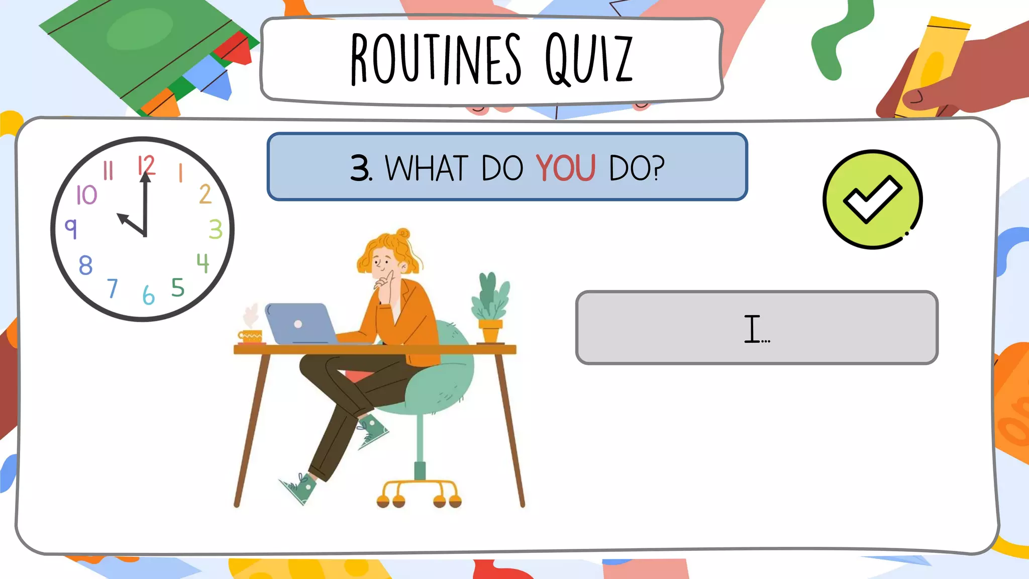 3. WHAT DO YOU DO?
I...
 