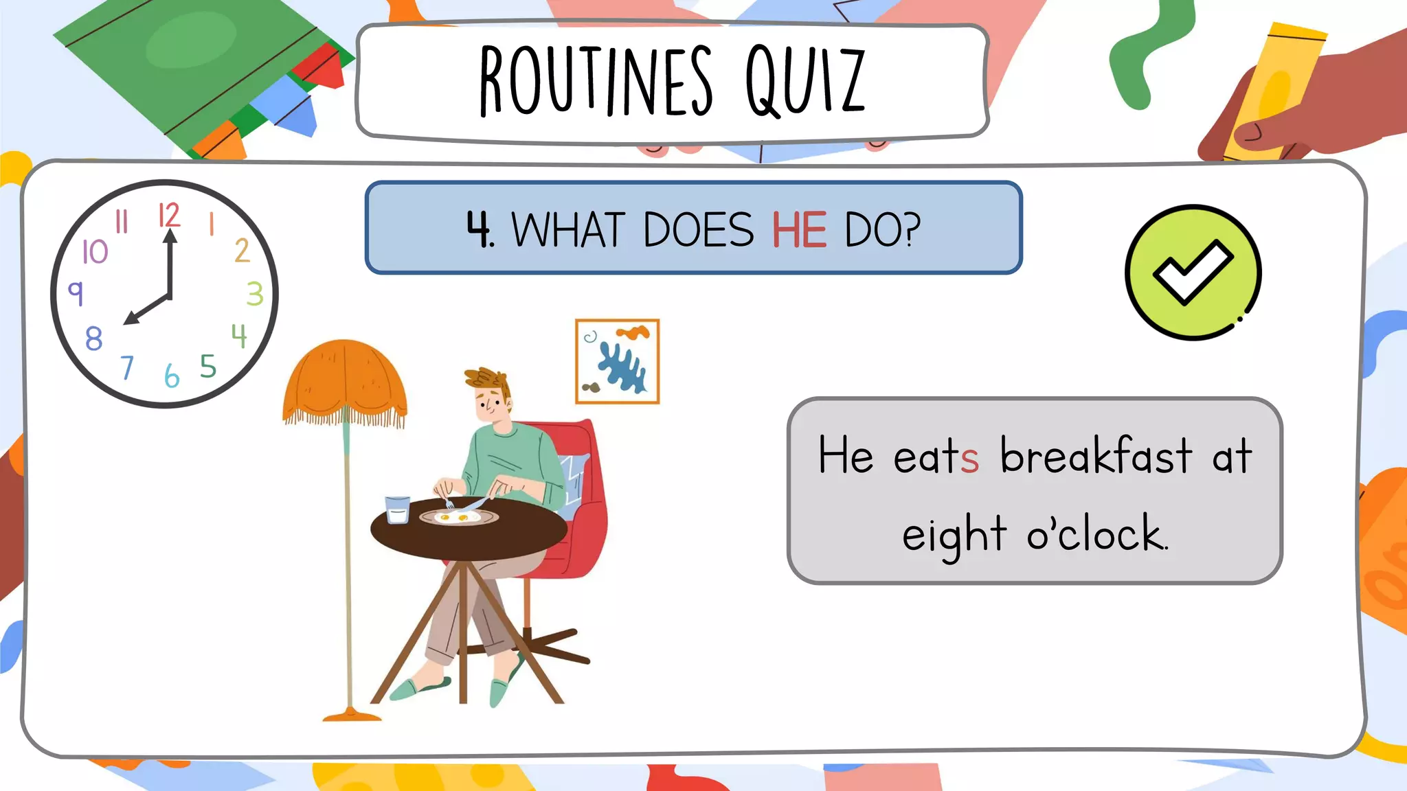 4. WHAT DOES HE DO?
He eats breakfast at
eight o’clock.
 
