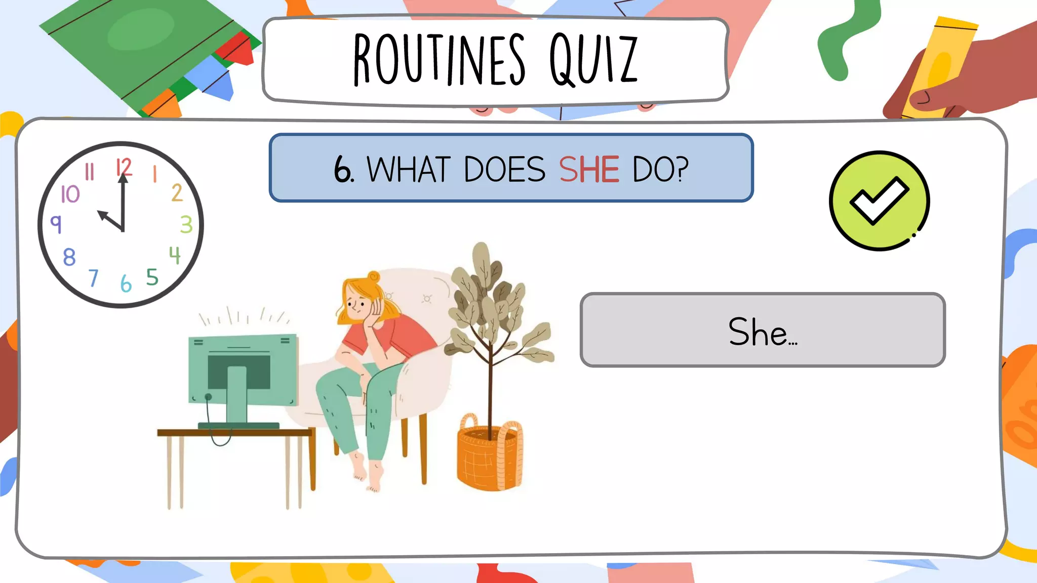 6. WHAT DOES SHE DO?
She...
 