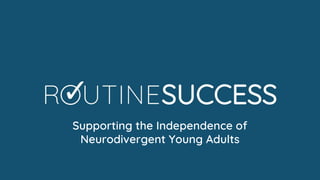 Supporting the Independence of
Neurodivergent Young Adults
 