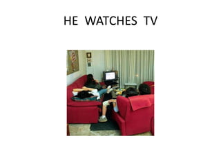 HE WATCHES TV