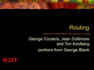Routing
George Coularis, Jean Dollimore
and Tim Kindberg
portions from George Blank

NJIT

 