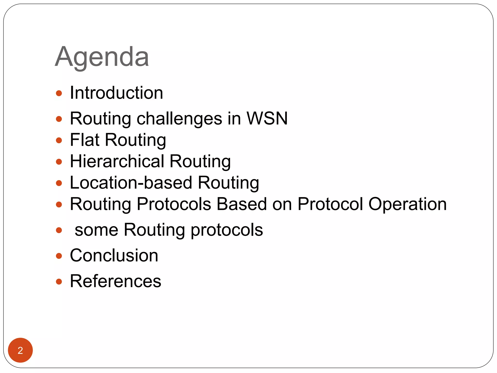 Agenda
2
 Introduction
 Routing challenges in WSN
 Flat Routing
 Hierarchical Routing
 Location-based Routing
 Routing Protocols Based on Protocol Operation
 some Routing protocols
 Conclusion
 References
 