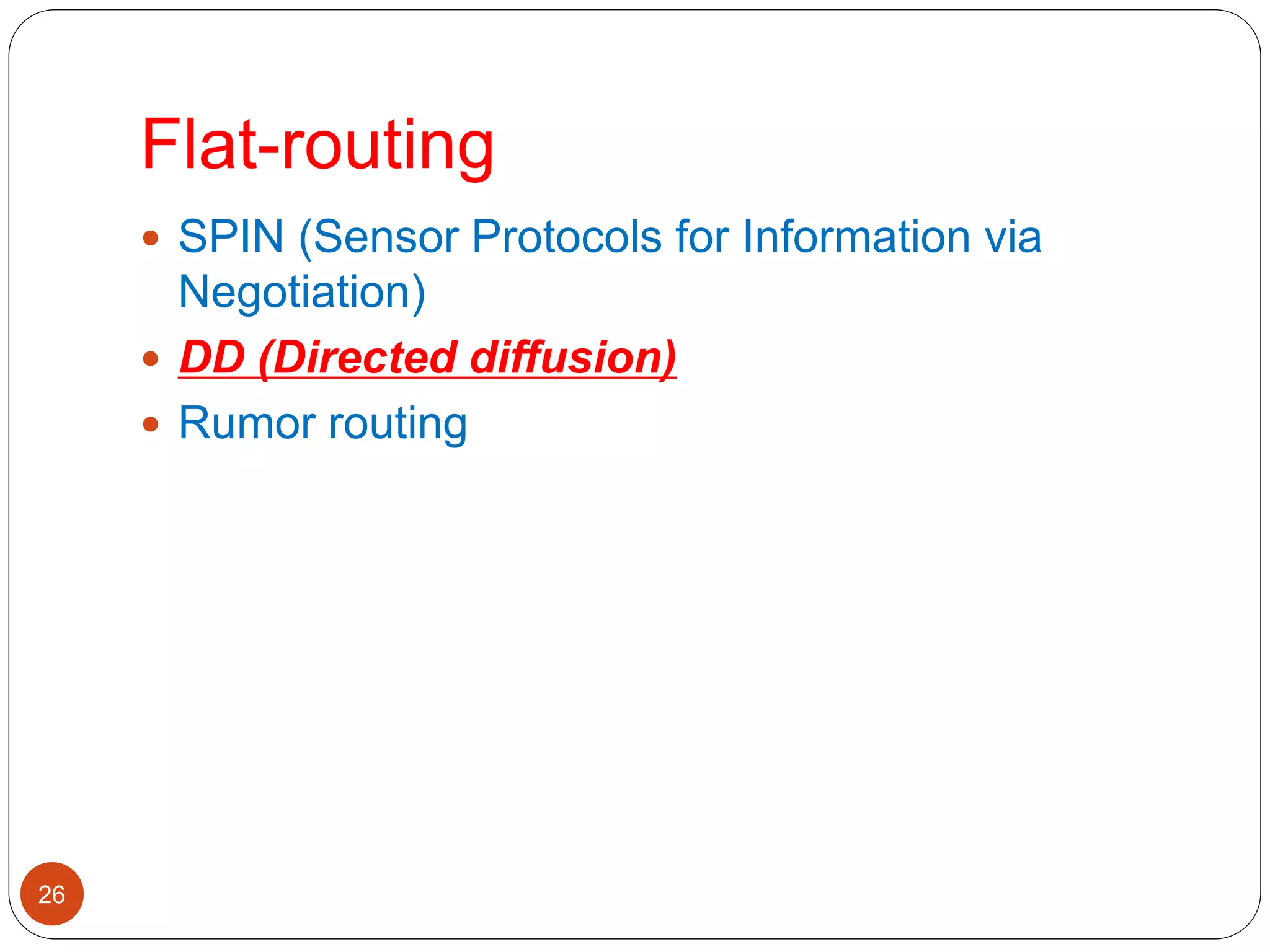 Flat-routing
26
 SPIN (Sensor Protocols for Information via
Negotiation)
 DD (Directed diffusion)
 Rumor routing
 