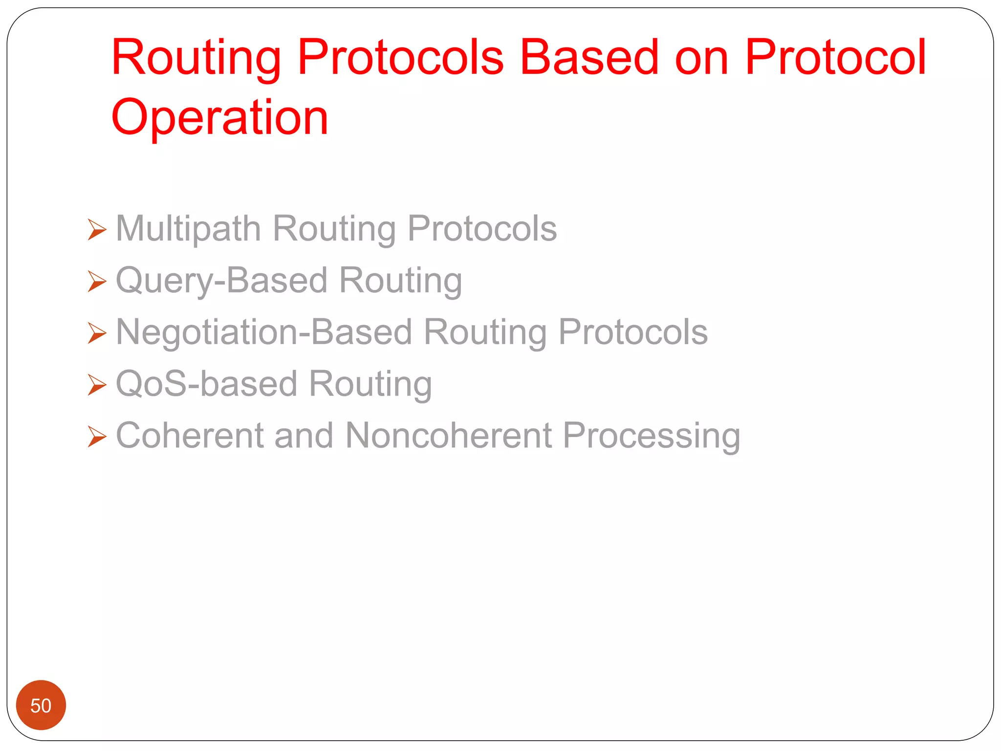 Routing Protocols Based on Protocol
Operation
50
 Multipath Routing Protocols
 Query-Based Routing
 Negotiation-Based Routing Protocols
 QoS-based Routing
 Coherent and Noncoherent Processing
 