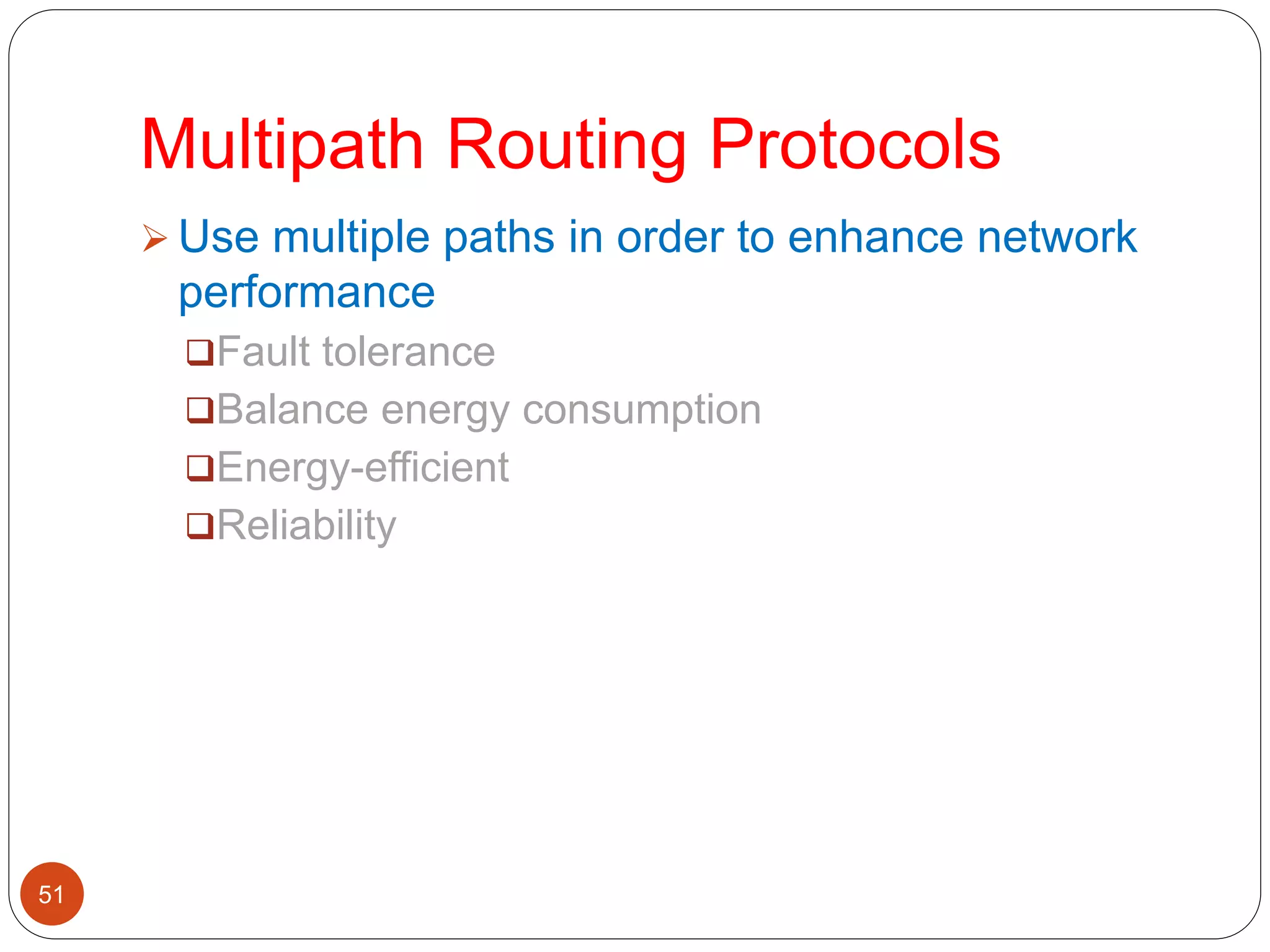 Multipath Routing Protocols
51
 Use multiple paths in order to enhance network
performance
Fault tolerance
Balance energy consumption
Energy-efficient
Reliability
 