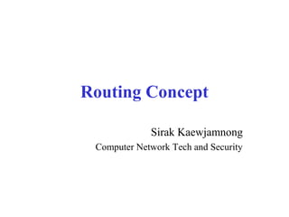 Routing Concept
Sirak Kaewjamnong
Computer Network Tech and Security
 