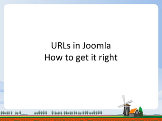 URLs in Joomla
How to get it right
 