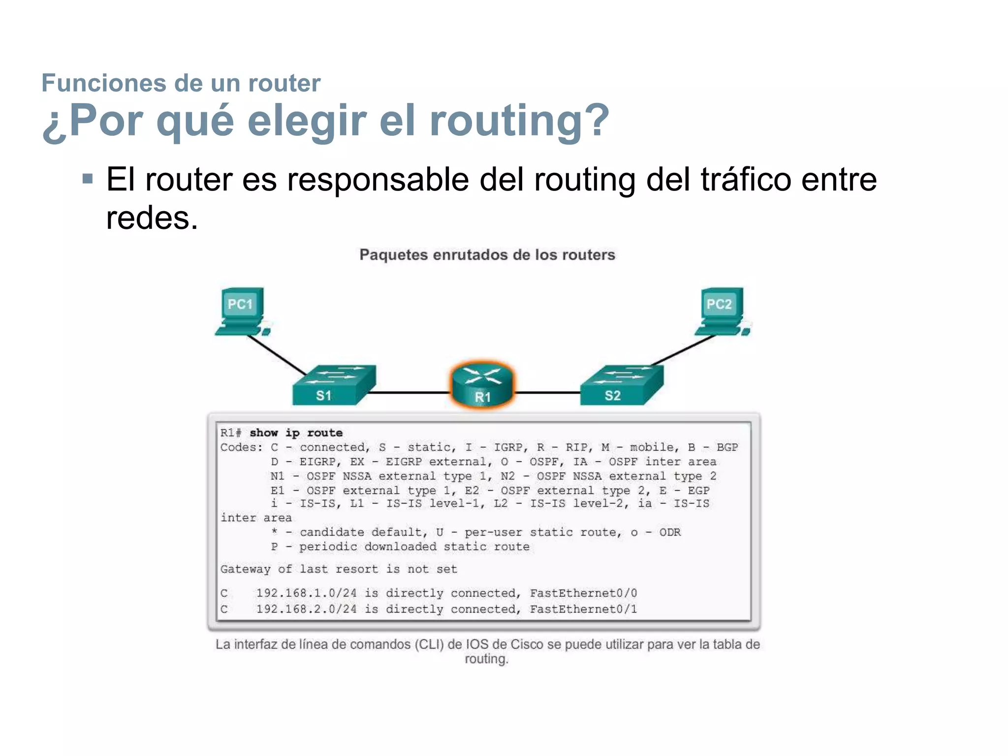 Funciones de un router
¿Por qué elegir el routing?
 El router es responsable del routing del tráfico entre
redes.
 