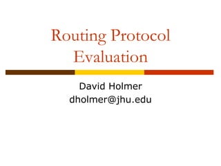 Routing Protocol
Evaluation
David Holmer
dholmer@jhu.edu
 