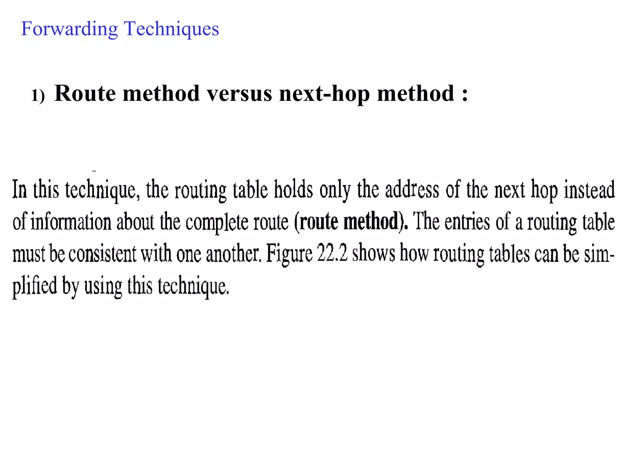 Forwarding Techniques 
1) Route method versus next-hop method : 
 