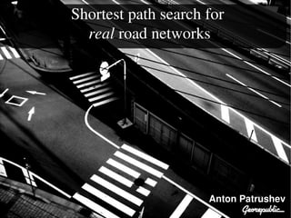 Shortest path search for
      real road networks




                         Anton Patrushev
 