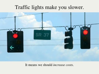 Traffic lights make you slower.




        It means we should increase costs.
                         
 
