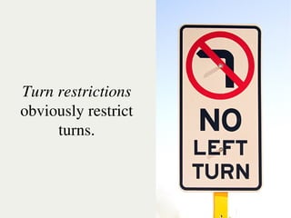 Turn restrictions
    obviously restrict
         turns.



                          
 