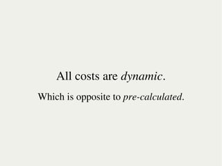 All costs are dynamic.
    Which is opposite to pre-calculated.




                      
 