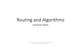 Routing and Algorithms
By Prateek Tripathi
VLSI Physical Design: From Graph Partitioning to Timing
Closure; Andrew B. Kahng, Jens Lienig
 