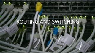 ROUTING AND SWITCHING
 