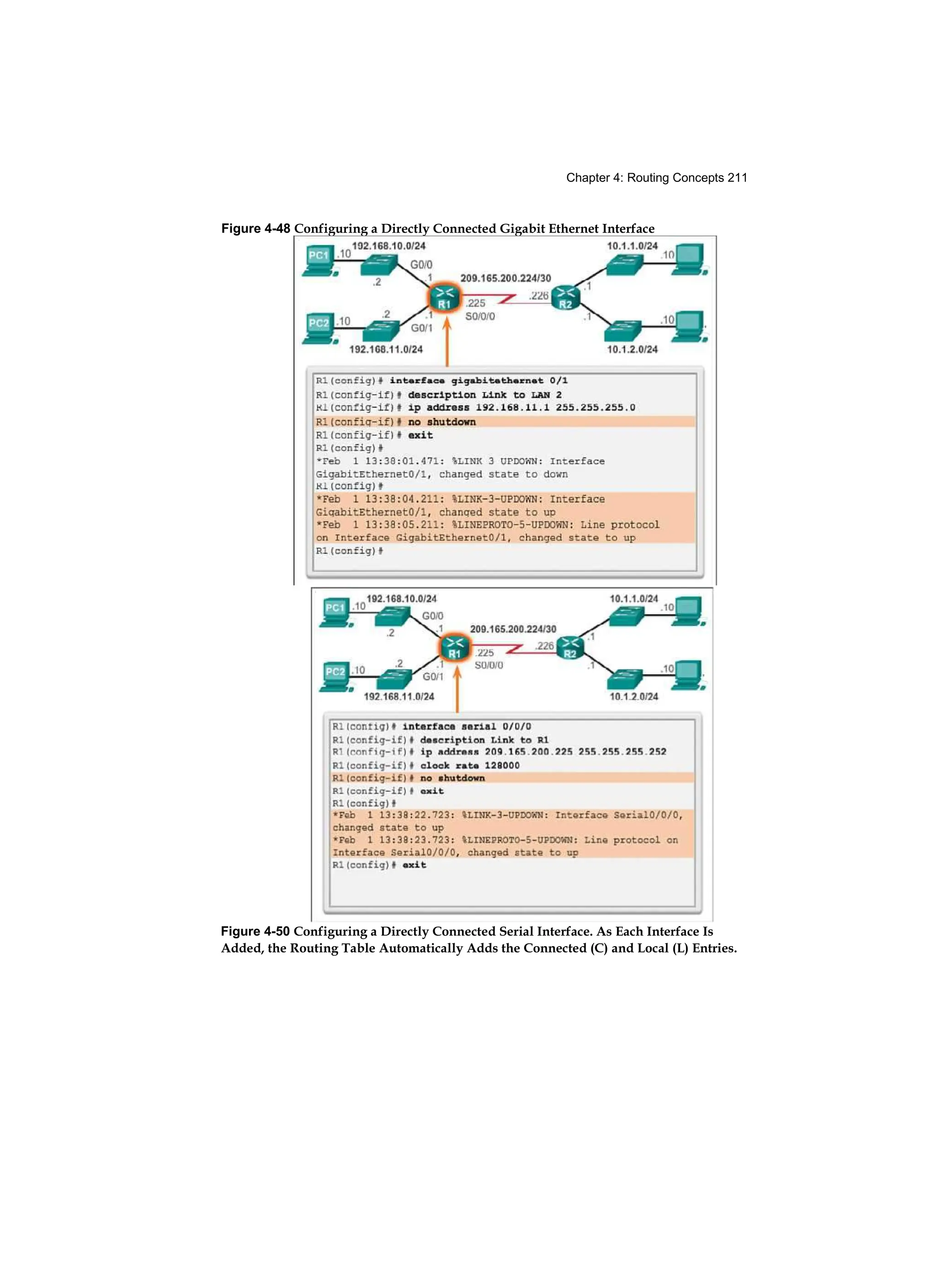 Chapter 4: Routing Concepts 211
Figure 4-48 Configuring a Directly Connected Gigabit Ethernet Interface
Figure 4-50 Configuring a Directly Connected Serial Interface. As Each Interface Is
Added, the Routing Table Automatically Adds the Connected (C) and Local (L) Entries.
 