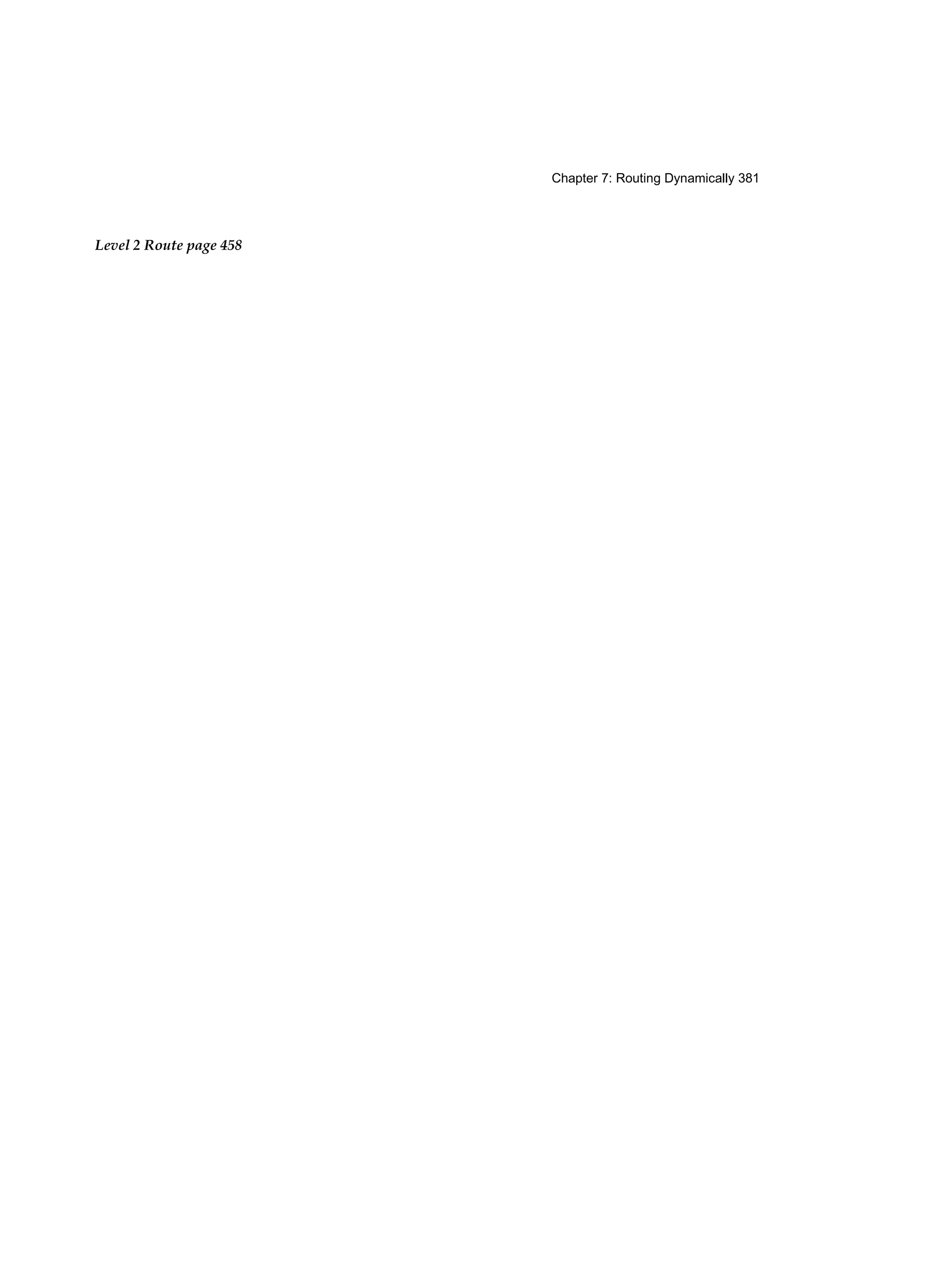 Chapter 7: Routing Dynamically 381
Level 2 Route page 458
 