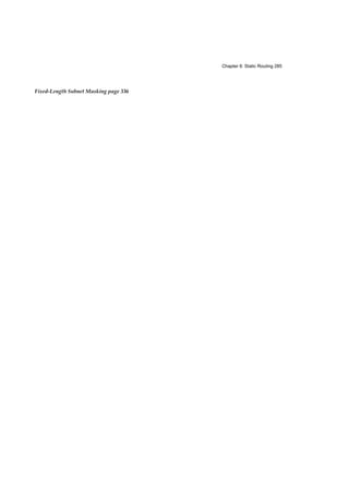 Chapter 6: Static Routing 285
Fixed-Length Subnet Masking page 336
 