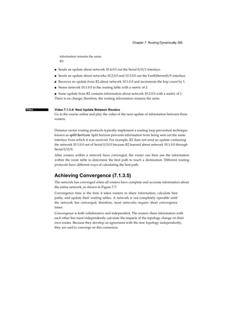 Chapter 1: Introduction to Switched Networks 59
Interactive
Graphic
The Layer 2 broadcast domain is referred to as the MAC broadcast domain. The MAC
broadcast domain consists of all devices on the LAN that receive broadcast frames
from a host.
Activity 1.2.2.2: Broadcast Domains
Go to the online curriculum, and click Play to see this in the first half of the
animation.
Watch how a switch broadcasts a frame out all ports except the port that received the
frame.
When a switch receives a broadcast frame, the switch forwards the frame out each of
the switch ports, except the ingress port where the broadcast frame was received.
Each device connected to the switch receives a copy of the broadcast frame and
processes it, as shown in the top broadcast domain in Figure 1-22. Broadcasts are
sometimes necessary for initially locating other devices and network services, but
they also reduce network efficiency. Network bandwidth is used to propagate the
broadcast traffic. Too many broadcasts and a heavy traffic load on a network can
result in congestion: a slowdown in the network performance.
□ □ □ □ □
Figure 1-22 Broadcast Domains
When two switches are connected together, the broadcast domain is increased, as seen in
the second (bottom) broadcast domain shown in Figure 1-22. In this case, a broadcast
frame is forwarded to all connected ports on switch S1. Switch S1 is connected to switch
S2. The frame is then also propagated to all devices connected to switch S2.
 