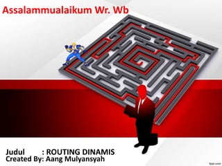 Assalammualaikum Wr. Wb
Created By: Aang Mulyansyah
Judul : ROUTING DINAMIS
 