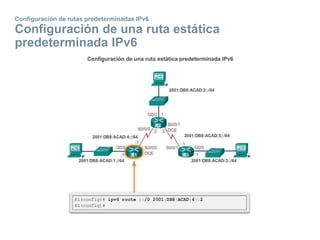 Configuración de rutas predeterminadas IPv6
Configuración de una ruta estática
predeterminada IPv6
 