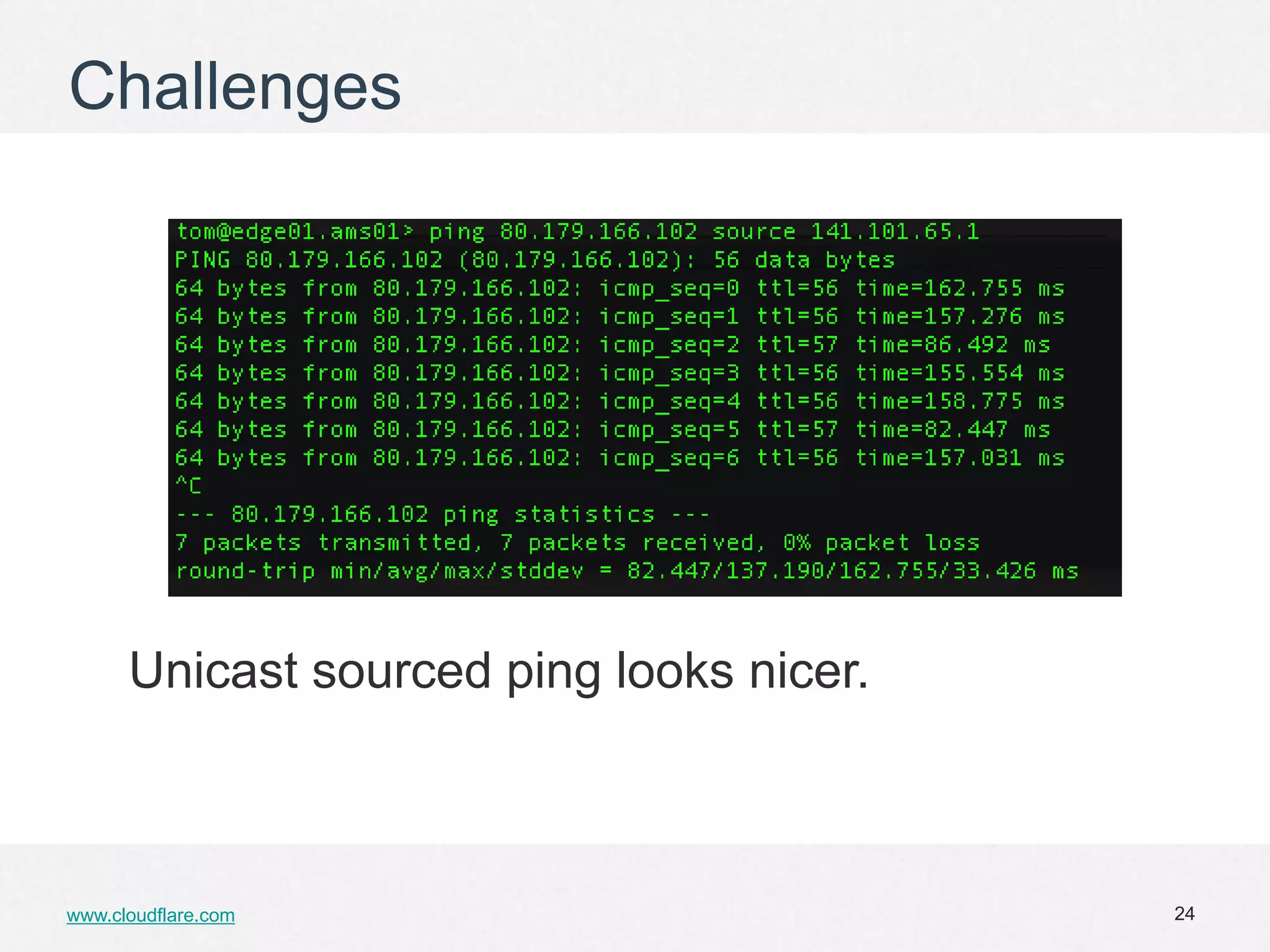 Challenges




      Unicast sourced ping looks nicer.



www.cloudflare.com                        24
 
