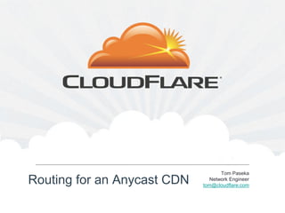 Tom Paseka
Routing for an Anycast CDN     Network Engineer
                             tom@cloudflare.com
 