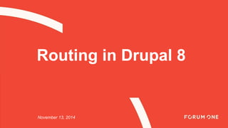 Routing in Drupal 8 
November 13, 2014 
 
