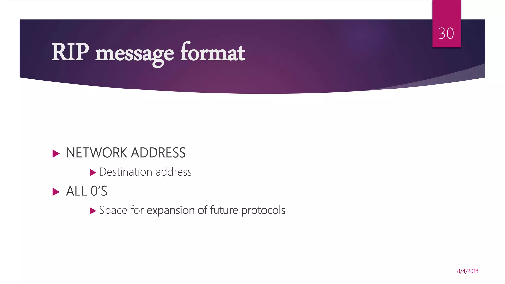 RIP message format
 NETWORK ADDRESS
 Destination address
 ALL 0’S
 Space for expansion of future protocols
8/4/2018
30
 