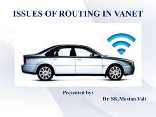 ISSUES OF ROUTING IN VANET
Presented by:
Dr. SK.Mastan Vali
 