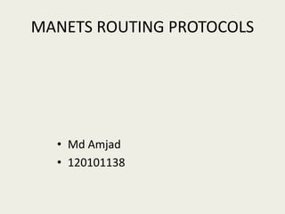 MANETS ROUTING PROTOCOLS
• Md Amjad
• 120101138
 