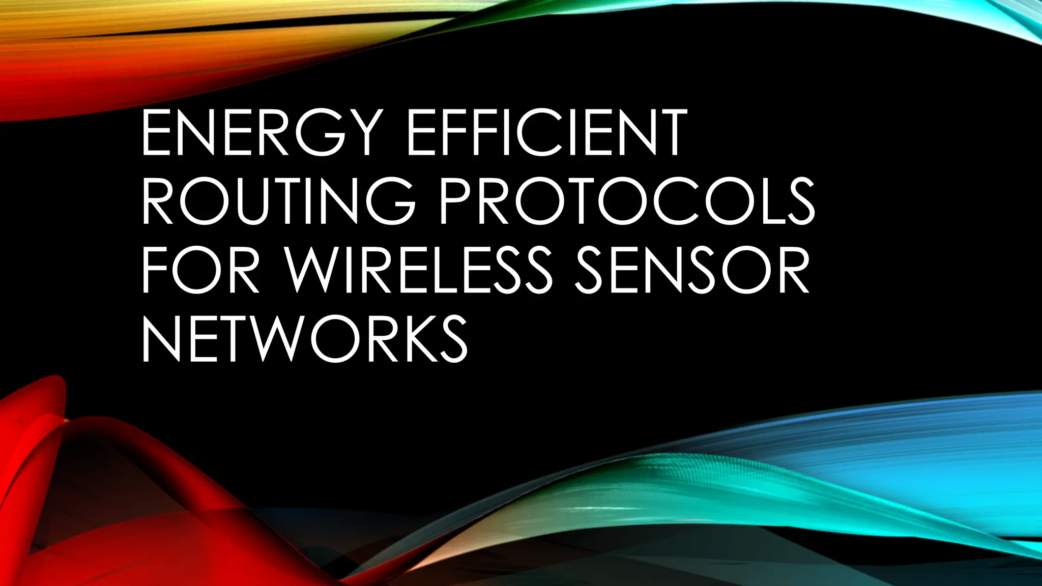ENERGY EFFICIENT
ROUTING PROTOCOLS
FOR WIRELESS SENSOR
NETWORKS
 