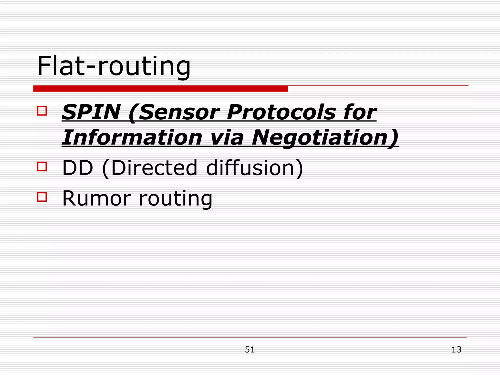 Flat-routing SPIN (Sensor Protocols for Information via Negotiation) DD (Directed diffusion) Rumor routing 