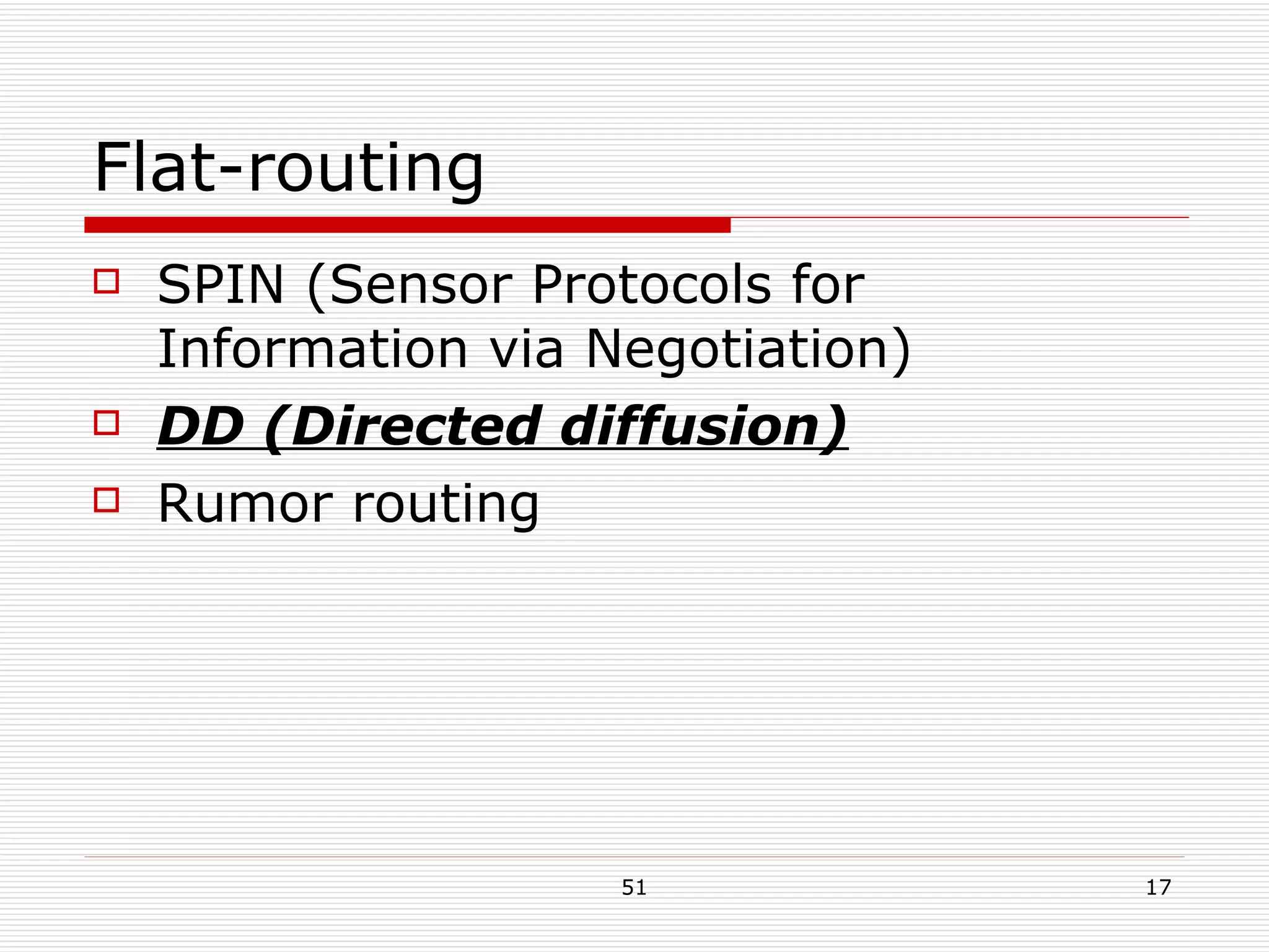 Flat-routing SPIN (Sensor Protocols for Information via Negotiation) DD (Directed diffusion) Rumor routing 