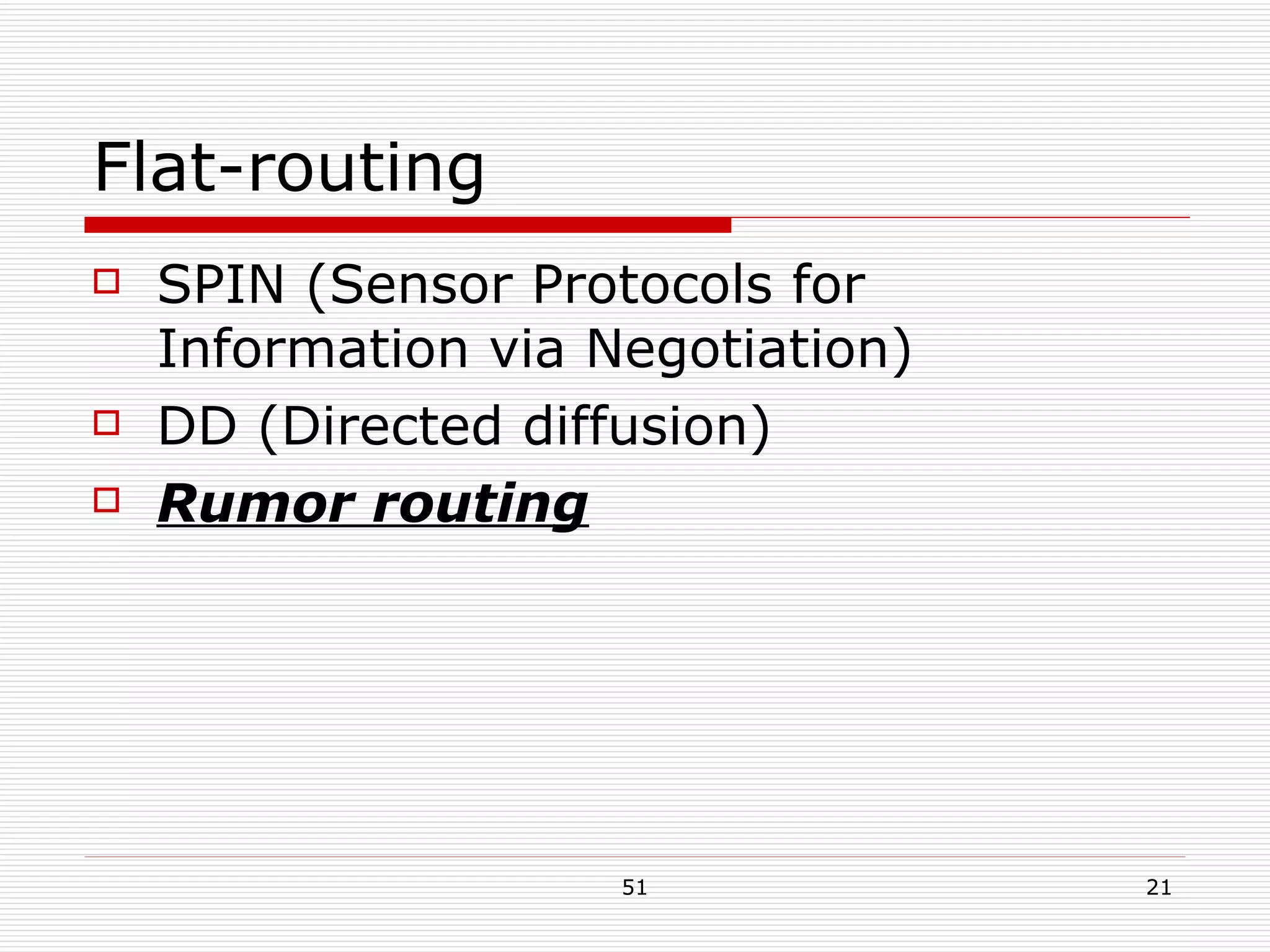 Flat-routing SPIN (Sensor Protocols for Information via Negotiation) DD (Directed diffusion) Rumor routing 