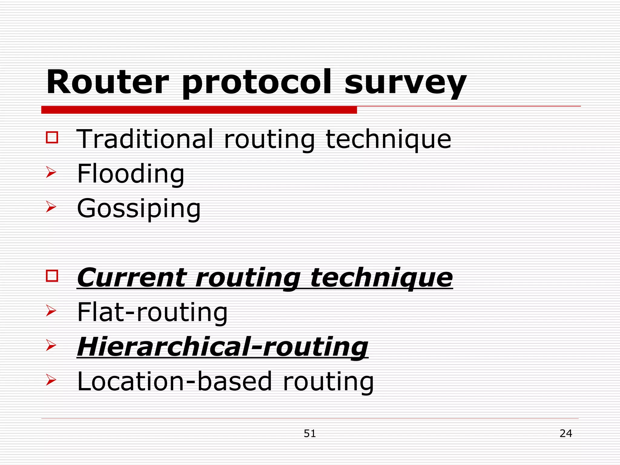 Router protocol survey Traditional routing technique Flooding Gossiping Current routing technique Flat-routing Hierarchical-routing Location-based routing 