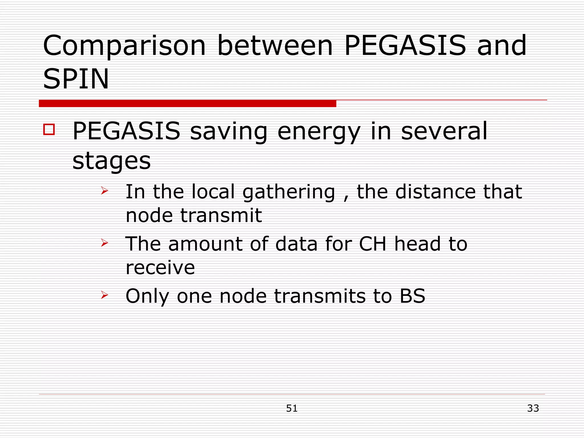 Comparison between PEGASIS and SPIN PEGASIS saving energy in several stages In the local gathering , the distance that node transmit The amount of data for CH head to receive Only one node transmits to BS 