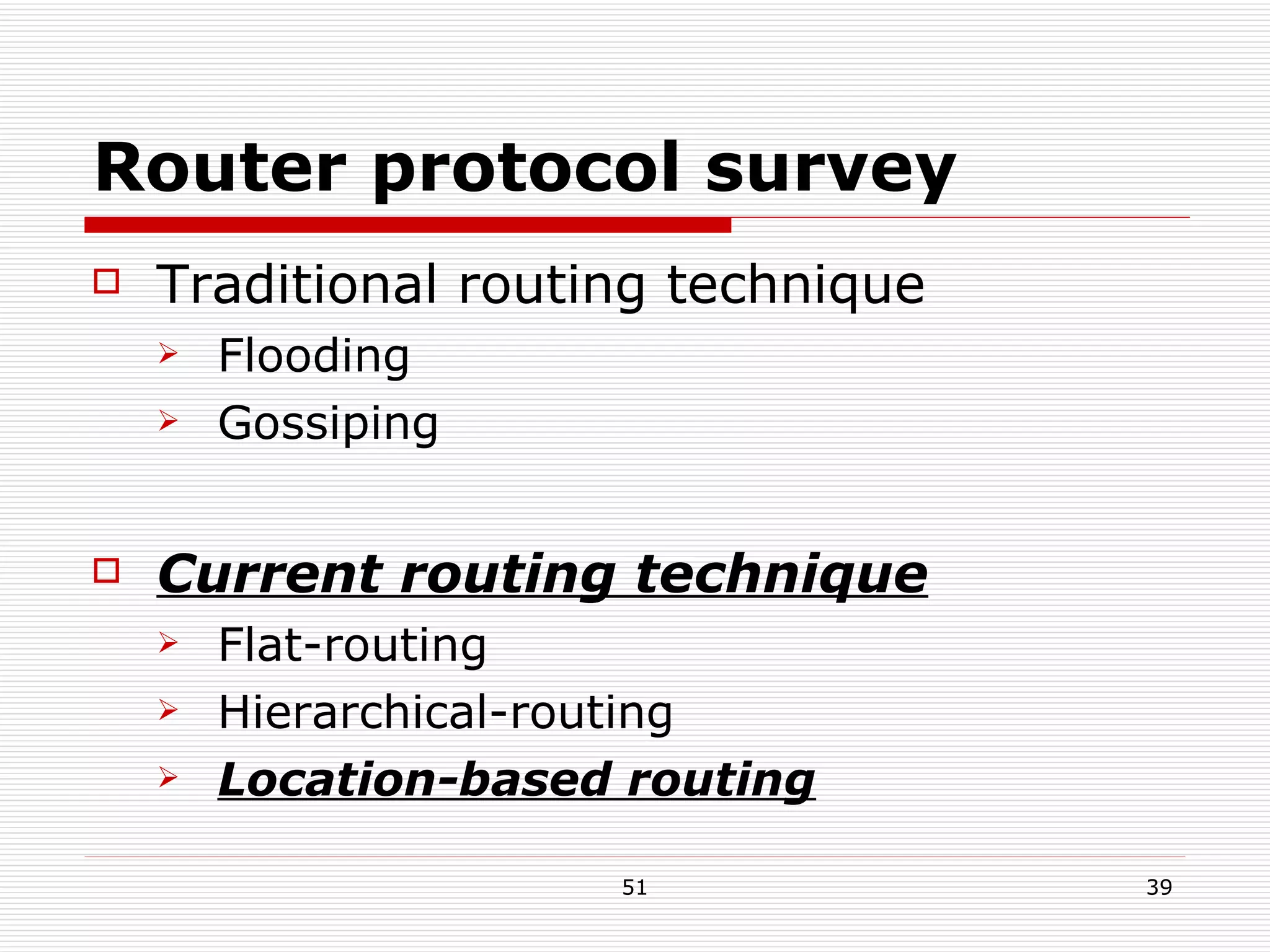 Router protocol survey Traditional routing technique Flooding Gossiping Current routing technique Flat-routing Hierarchical-routing Location-based routing 