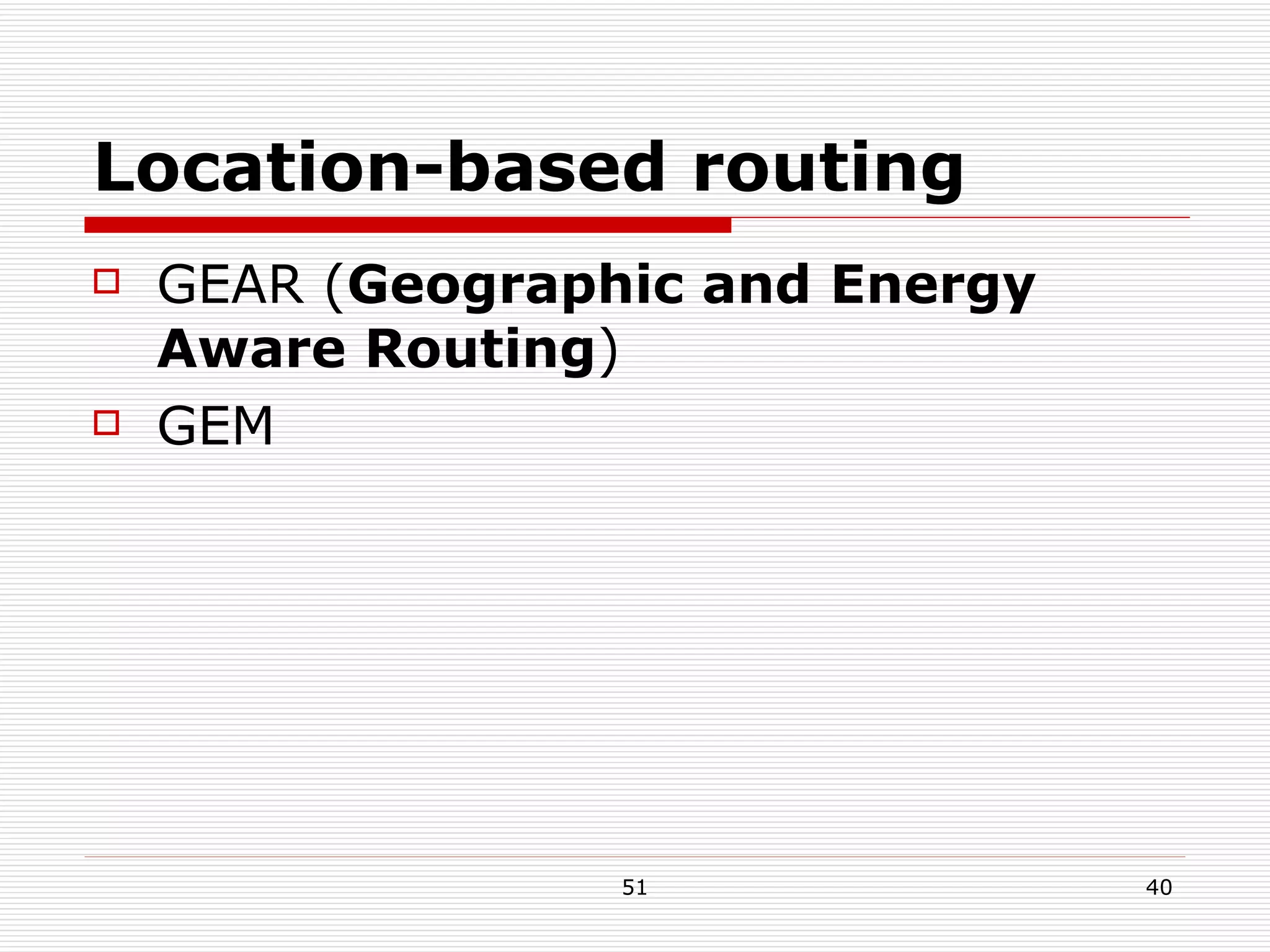 Location-based routing GEAR ( Geographic and Energy Aware Routing ) GEM 